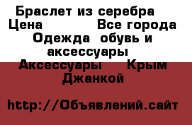 Браслет из серебра  › Цена ­ 5 000 - Все города Одежда, обувь и аксессуары » Аксессуары   . Крым,Джанкой